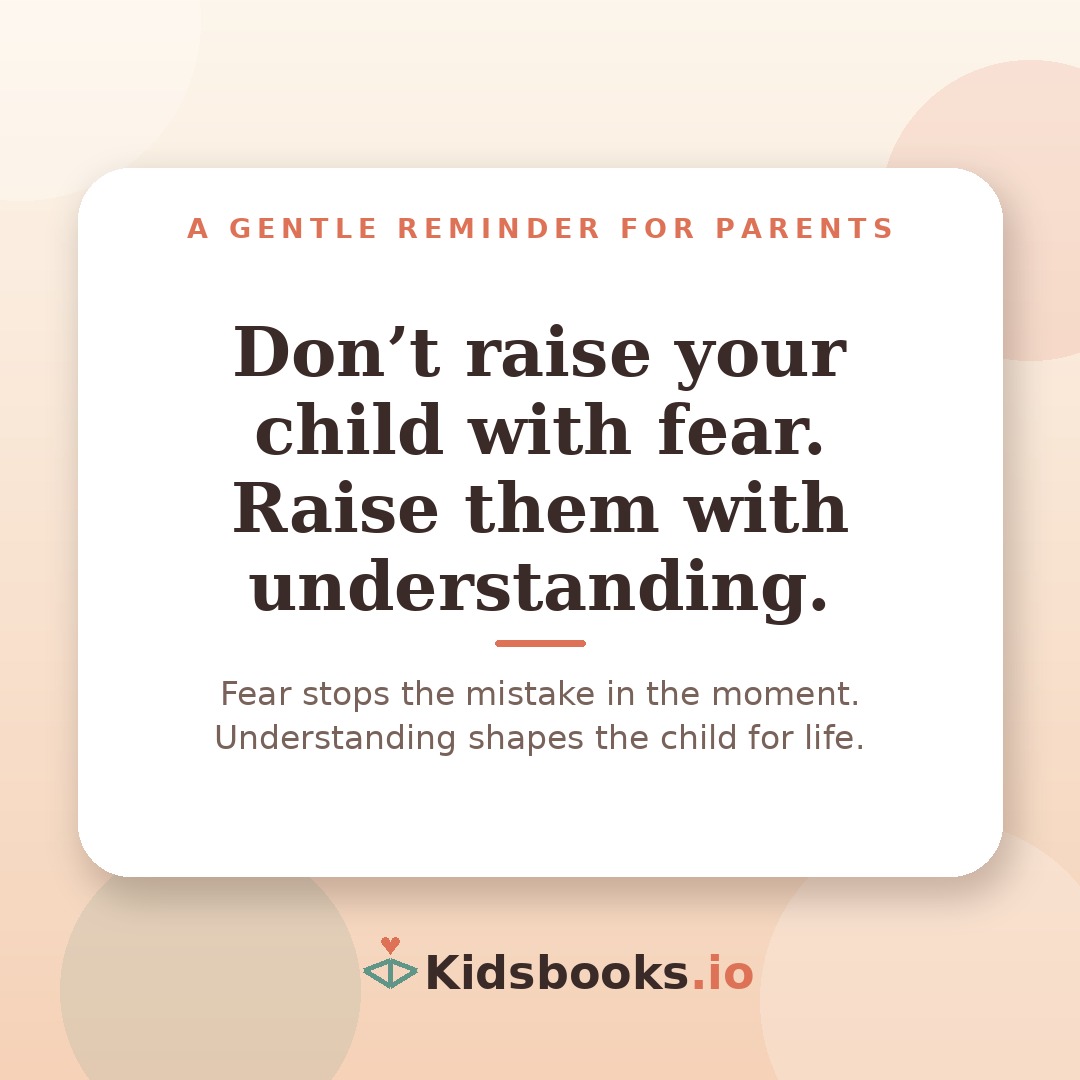 Kidsbooks parenting reminder: don't raise your child with fear, raise them with understanding.
